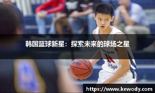 韩国篮球新星：探索未来的球场之星